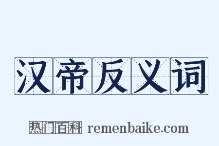 汉帝反义词是什么意思的图片